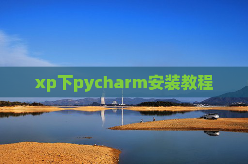 xp下pycharm安装教程 xp下pycharm安装教程